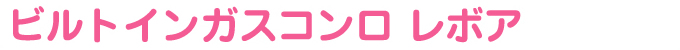 ビルトインガスコンロ revor（レボア）